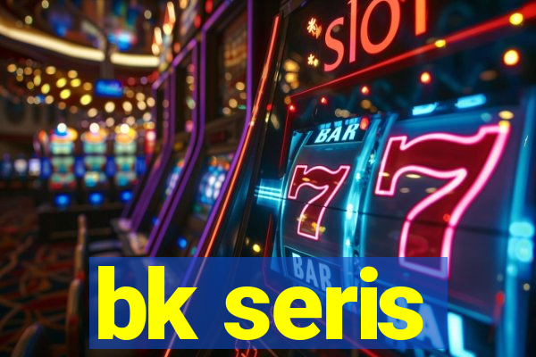 bk seris
